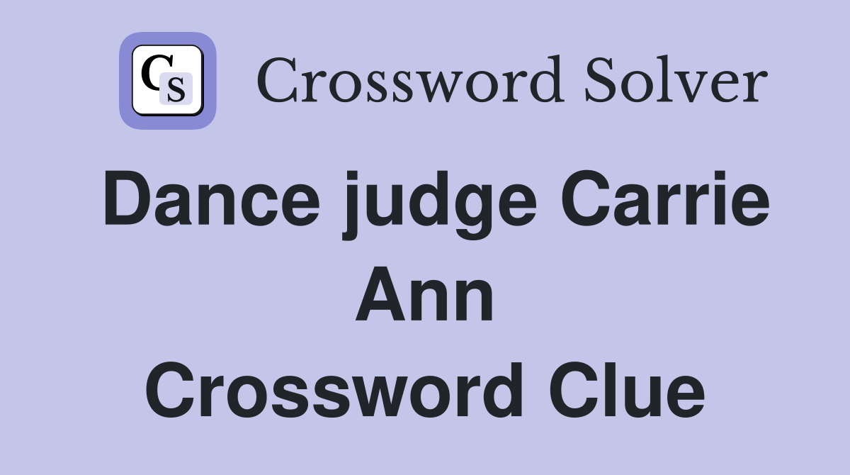 Dance judge Carrie Ann Crossword Clue