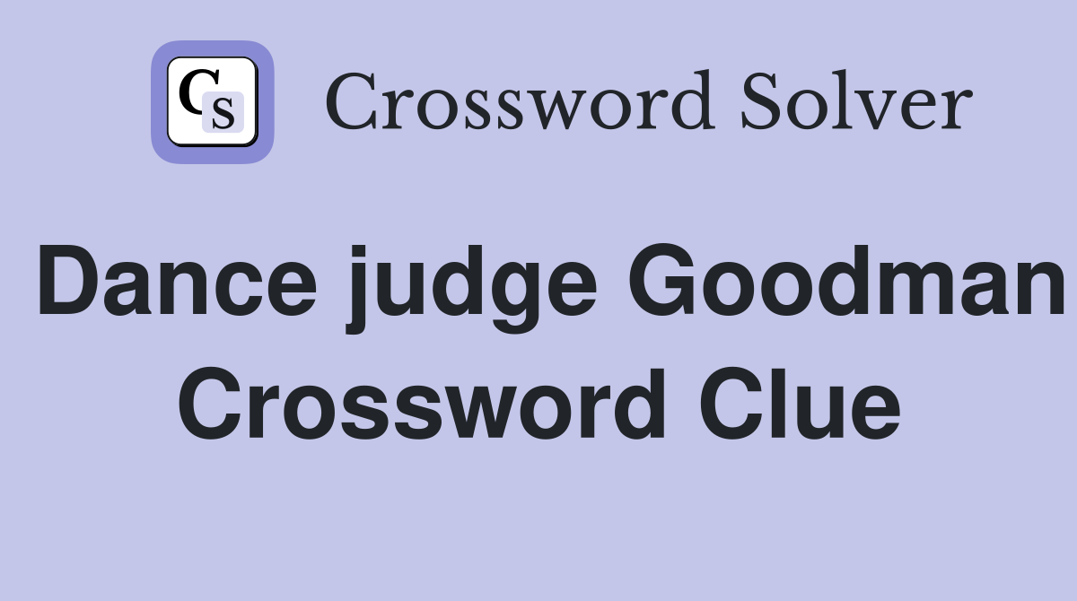 Dance judge Goodman Crossword Clue