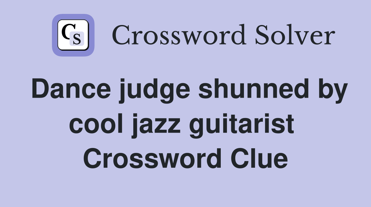 Dance judge shunned by cool jazz guitarist  Crossword Clue