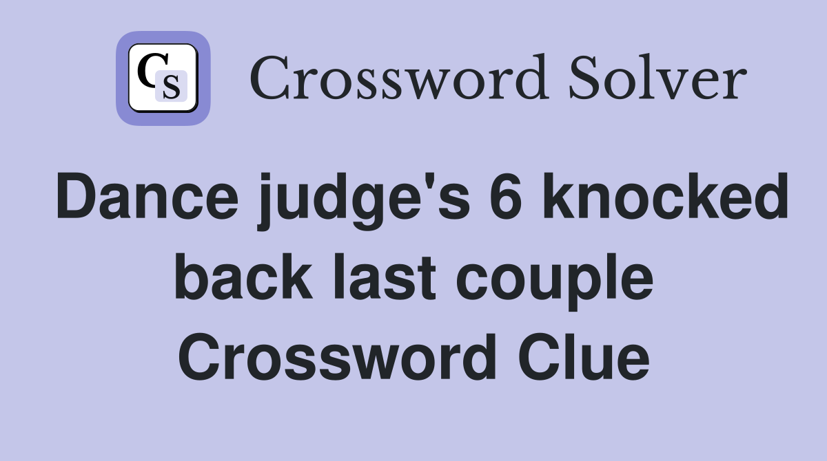 Dance judge's 6 knocked back last couple Crossword Clue