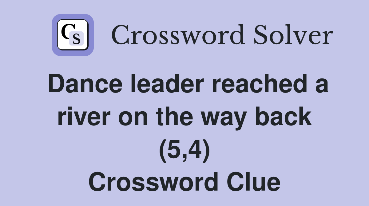 Dance leader reached a river on the way back (5,4) Crossword Clue