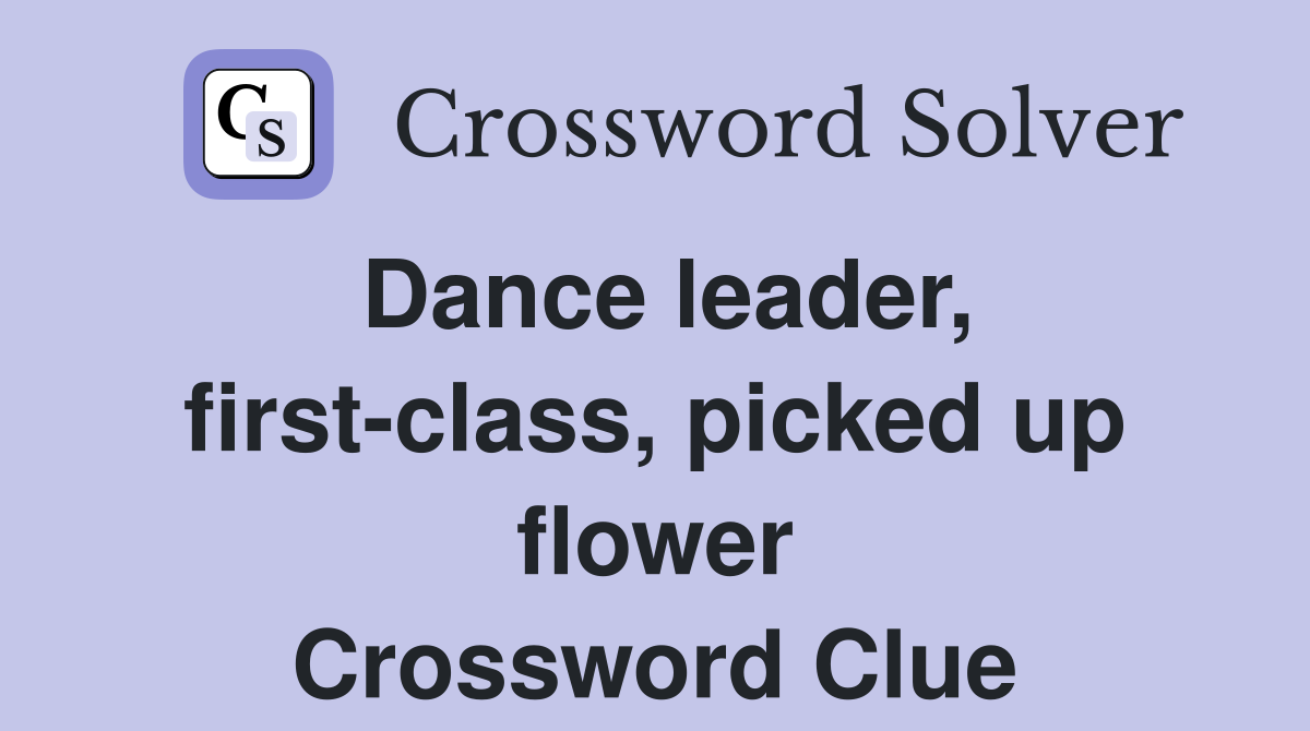 Dance leader, first-class, picked up flower Crossword Clue