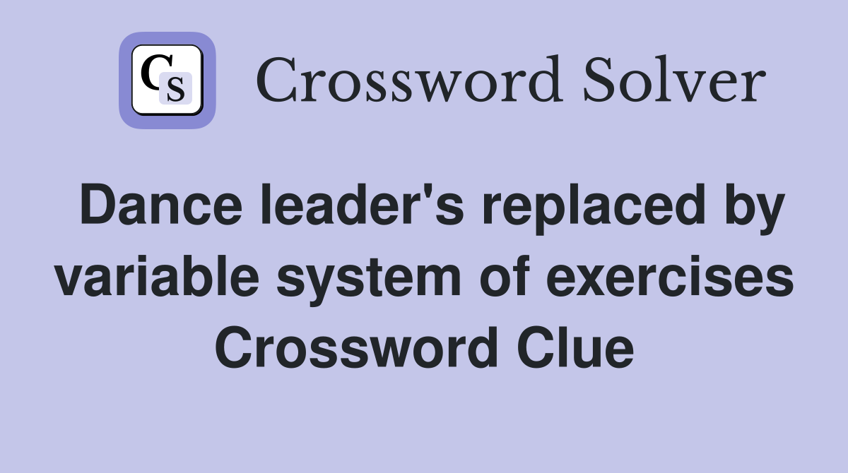 Dance leader's replaced by variable system of exercises Crossword Clue