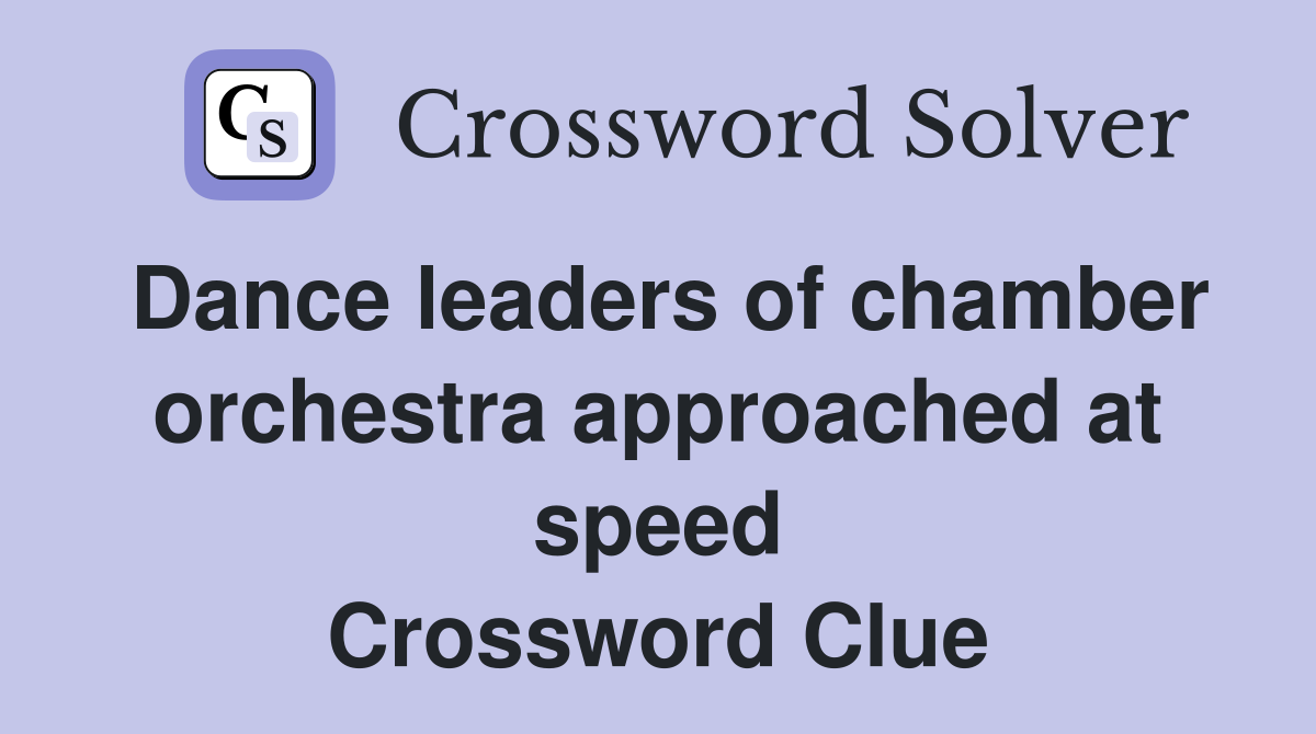 Dance leaders of chamber orchestra approached at speed Crossword Clue