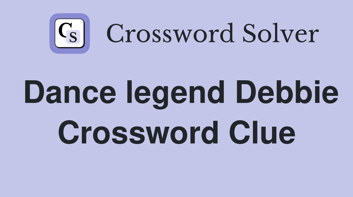 Dance legend Debbie Crossword Clue