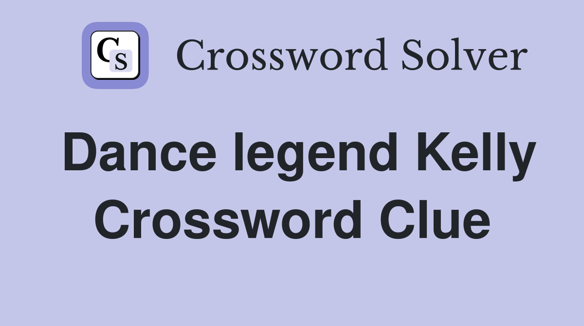 Dance legend Kelly Crossword Clue