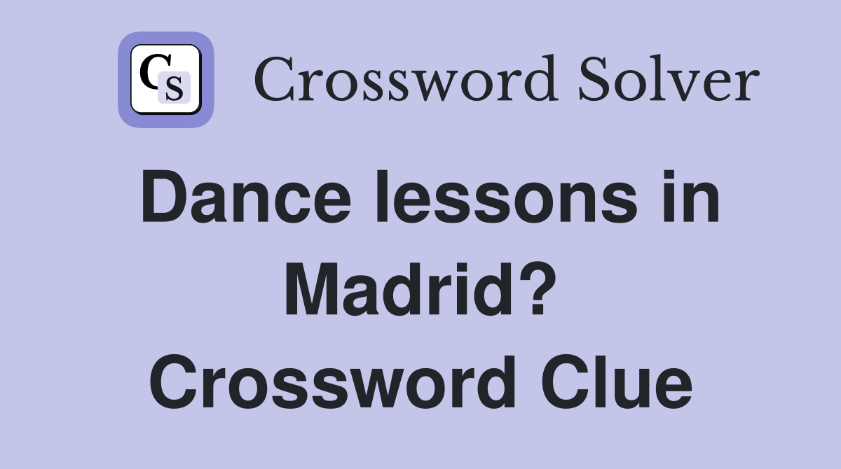Dance lessons in Madrid? Crossword Clue