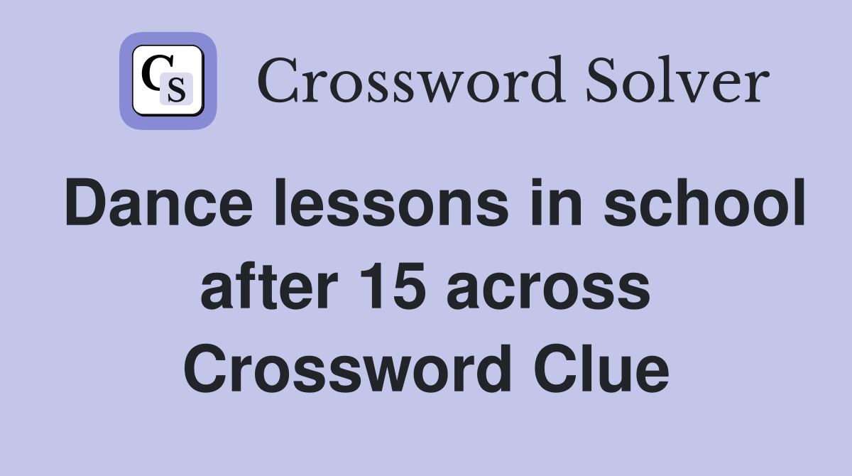 Dance lessons in school after 15 across Crossword Clue