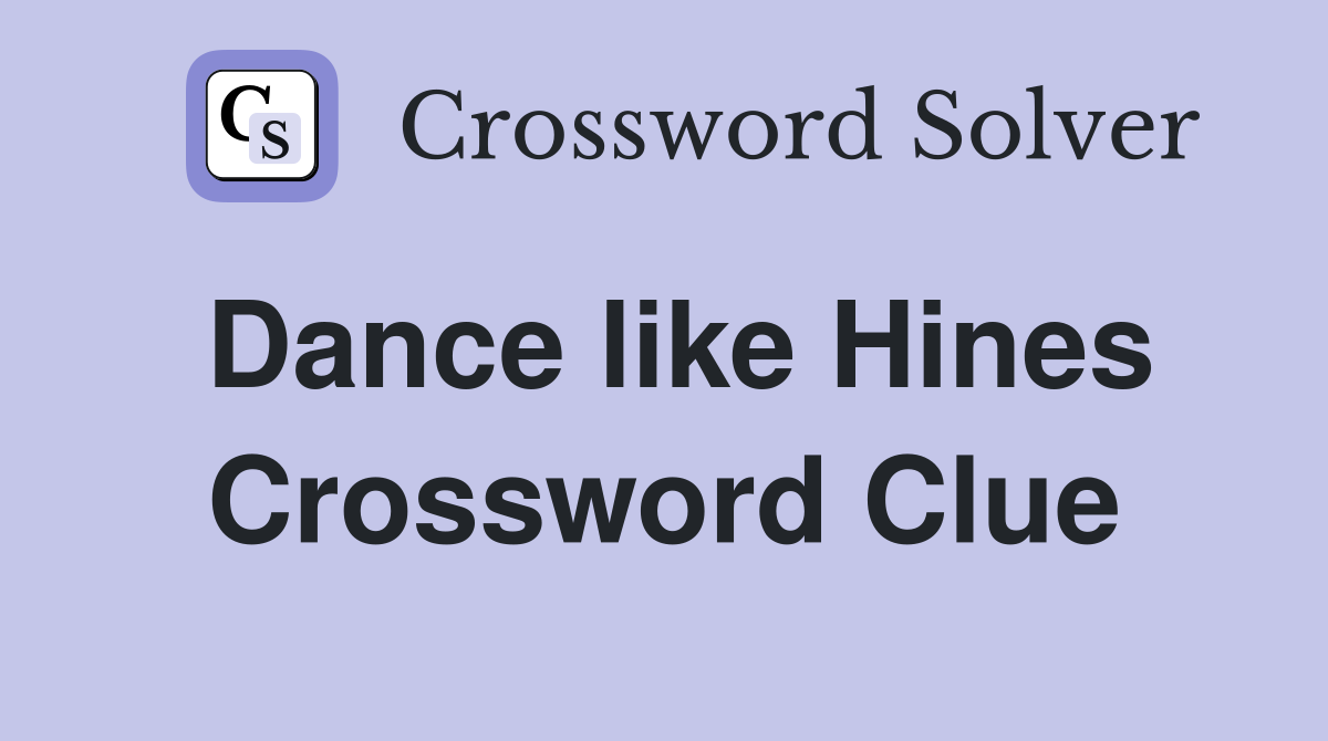 Dance like Hines Crossword Clue