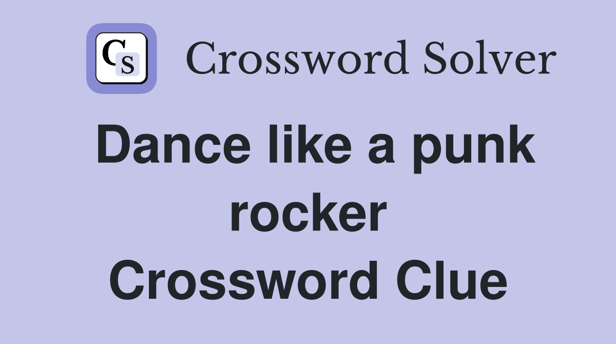Dance like a punk rocker Crossword Clue