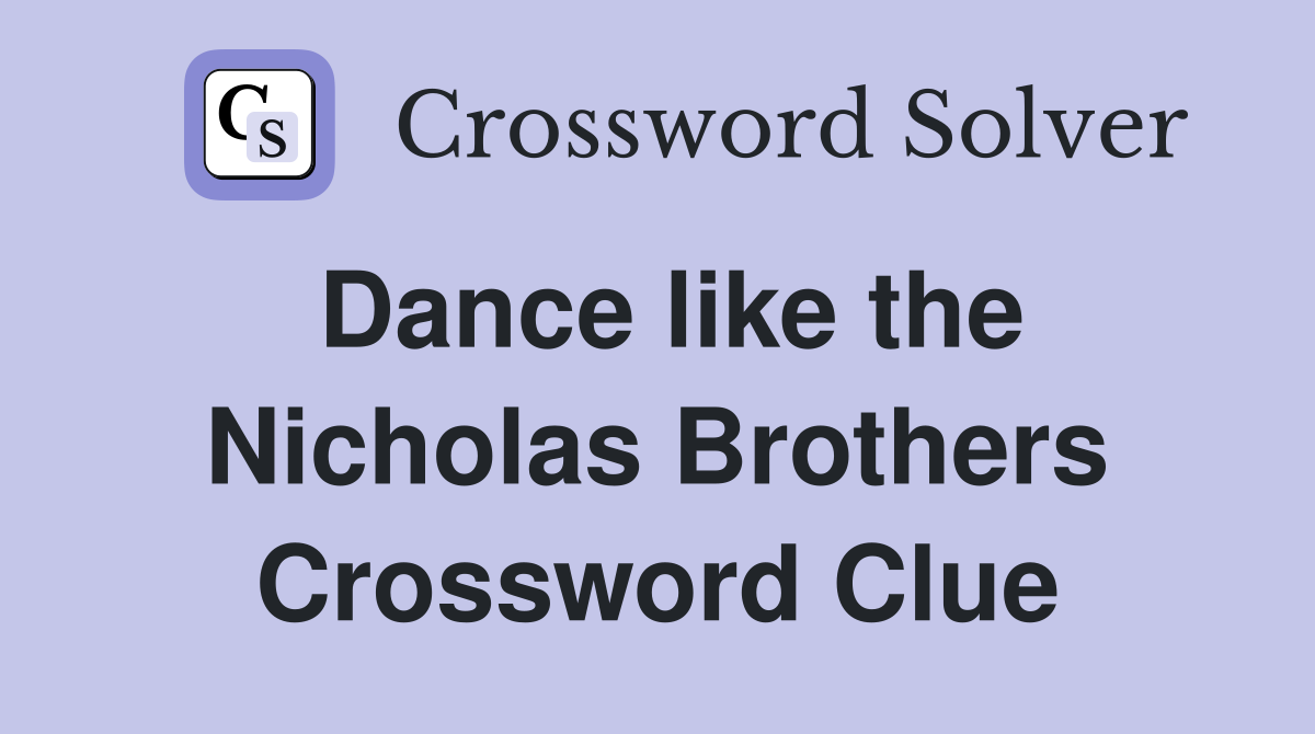 Dance like the Nicholas Brothers Crossword Clue
