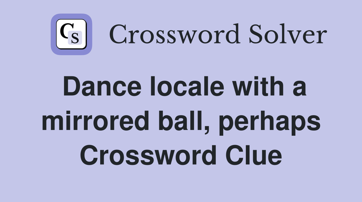 Dance locale with a mirrored ball, perhaps Crossword Clue