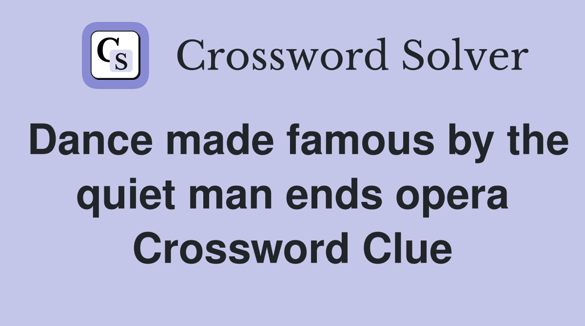 Dance made famous by the quiet man ends opera Crossword Clue