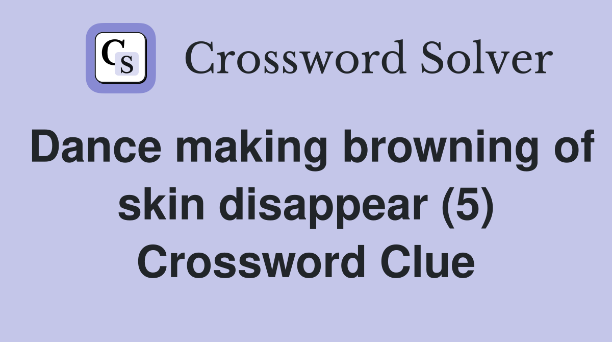 Dance making browning of skin disappear (5) Crossword Clue