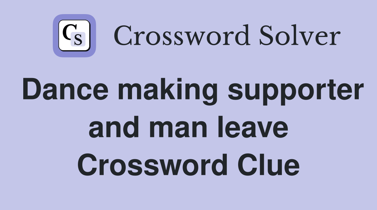 Dance making supporter and man leave Crossword Clue