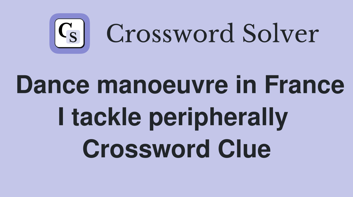 Dance manoeuvre in France I tackle peripherally  Crossword Clue