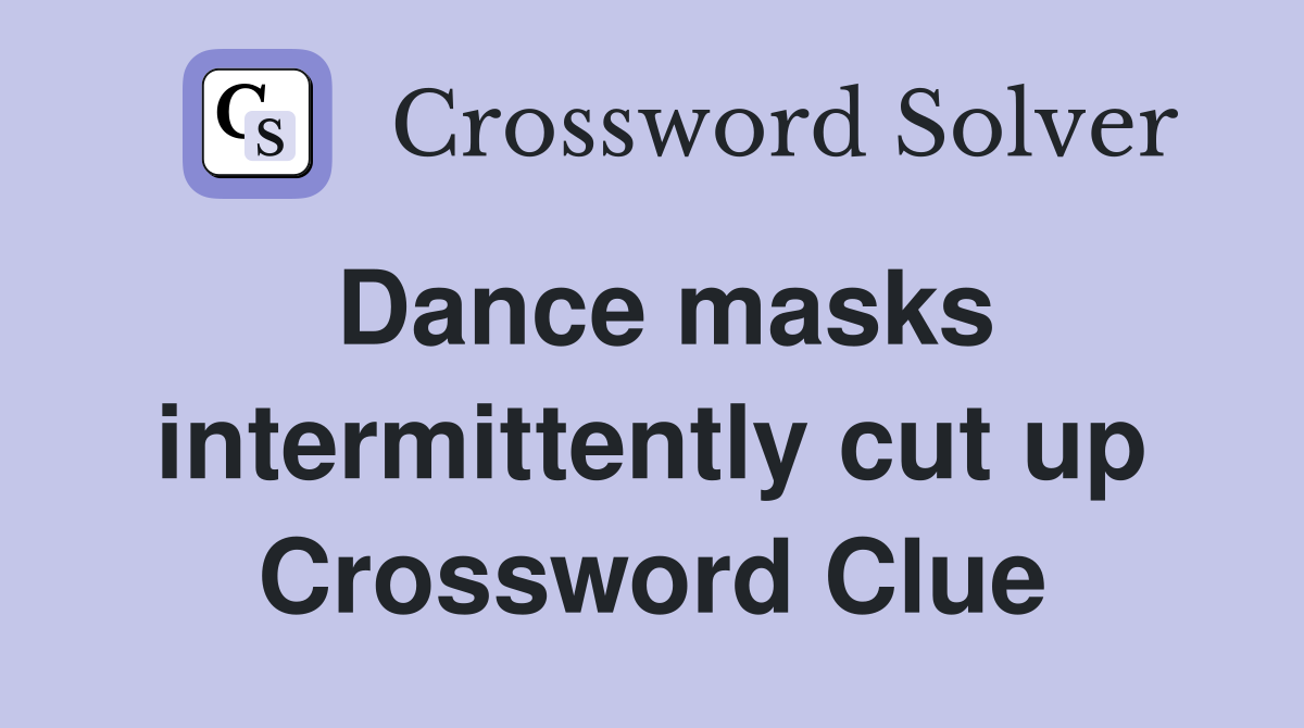Dance masks intermittently cut up Crossword Clue
