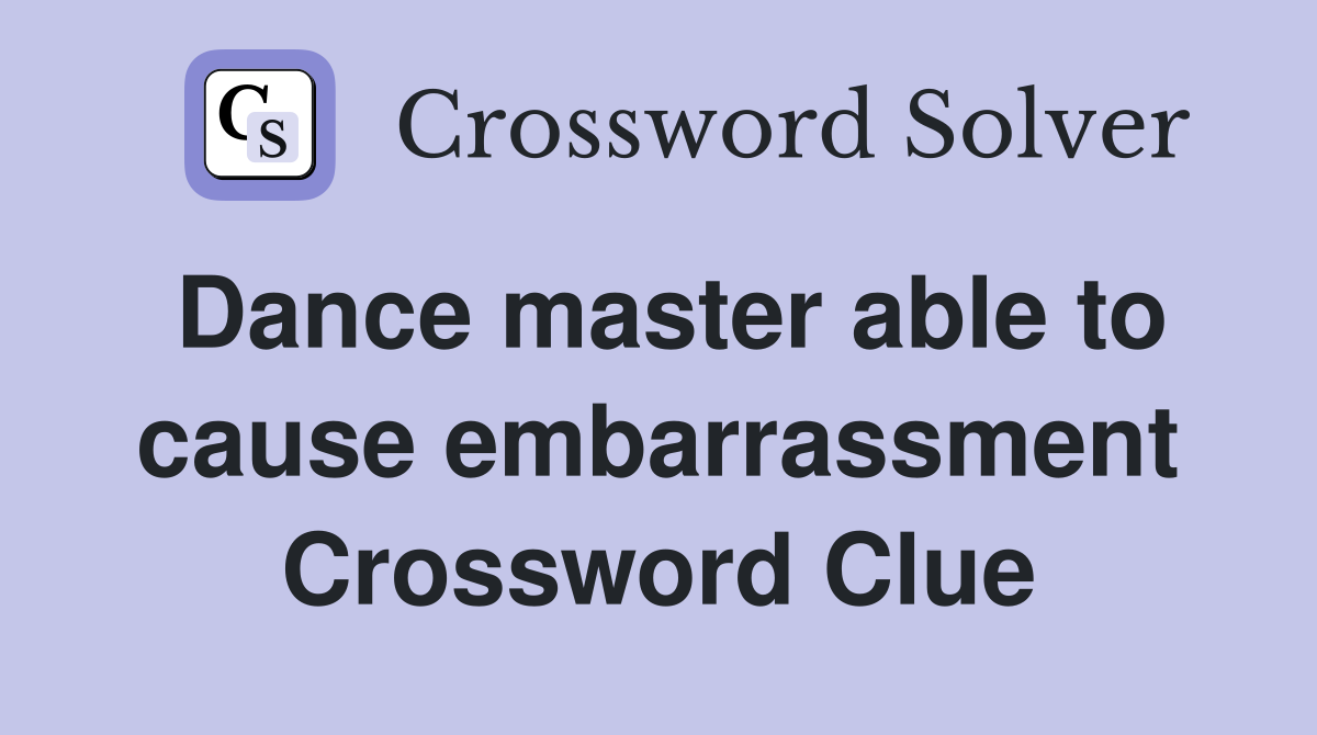 Dance master able to cause embarrassment Crossword Clue