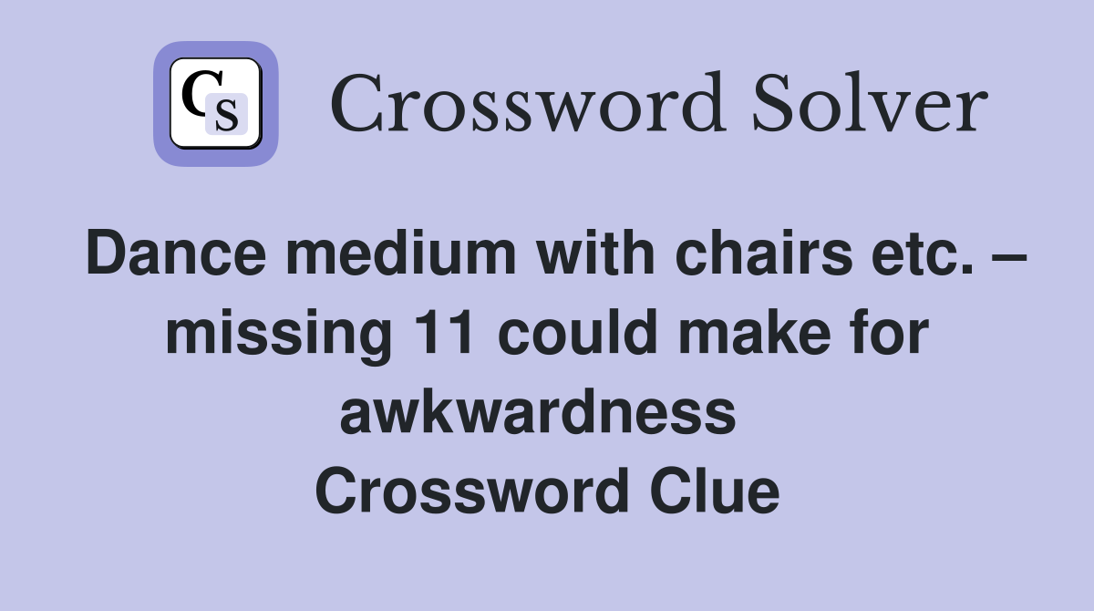 Dance medium with chairs etc. – missing 11 could make for awkwardness  Crossword Clue