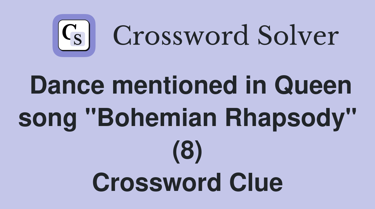 Dance mentioned in Queen song "Bohemian Rhapsody" (8) Crossword Clue