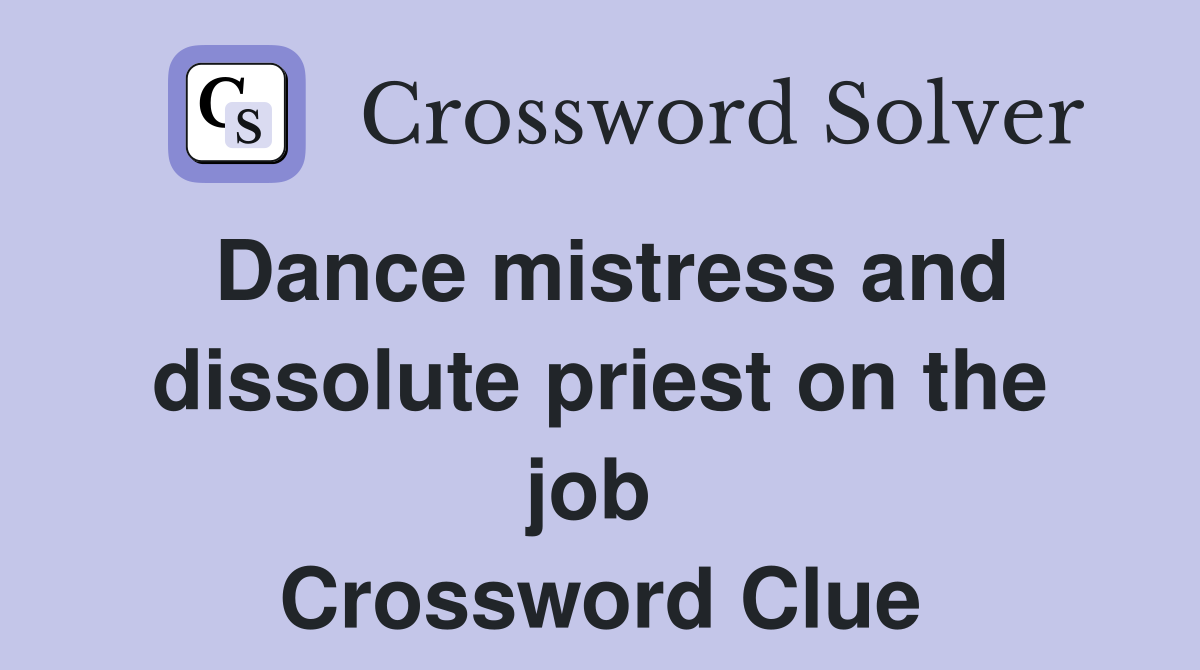 Dance mistress and dissolute priest on the job  Crossword Clue