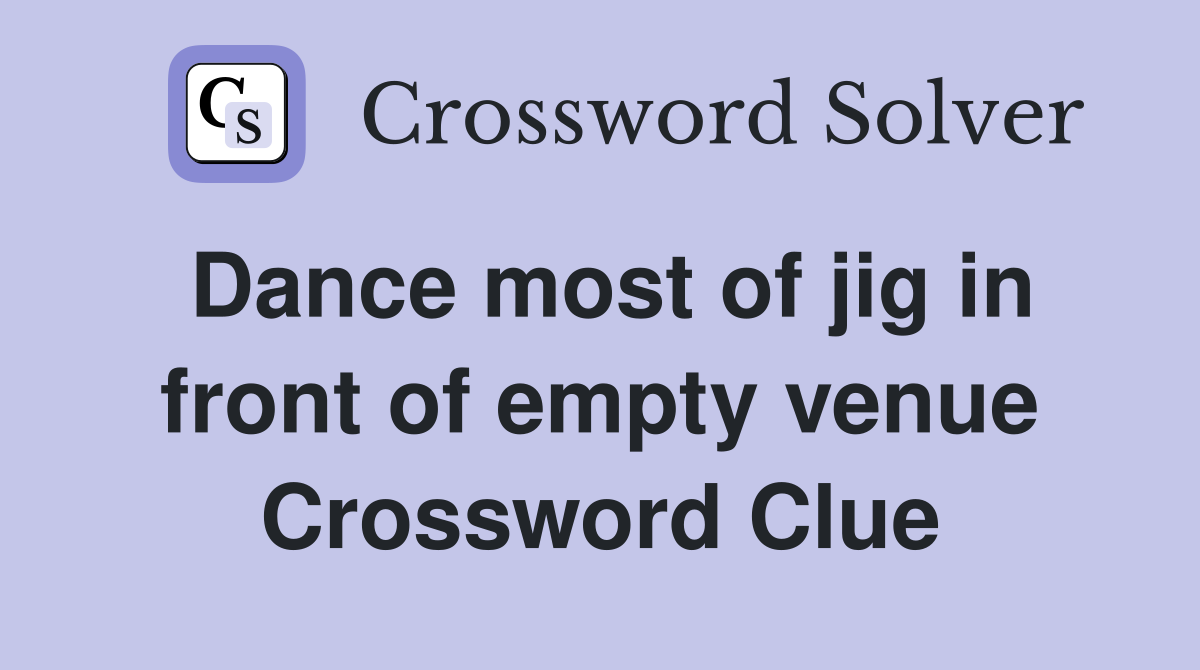 Dance most of jig in front of empty venue Crossword Clue