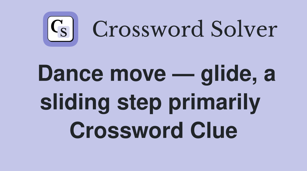 Dance move — glide, a sliding step primarily  Crossword Clue