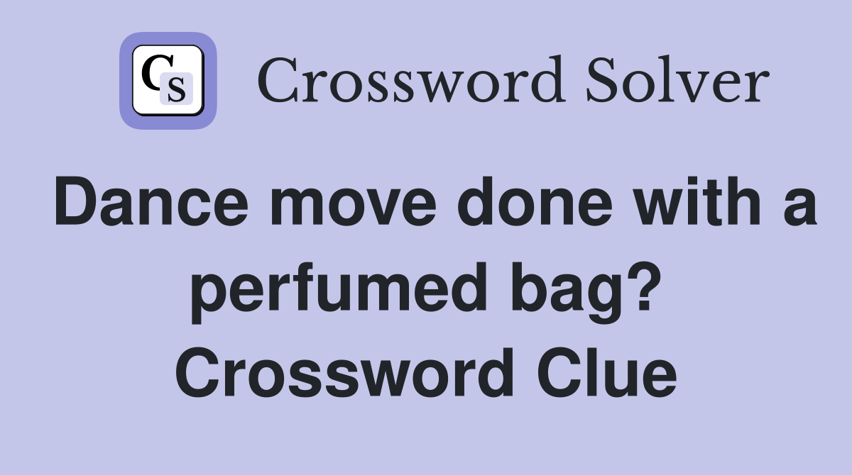 Dance move done with a perfumed bag? Crossword Clue