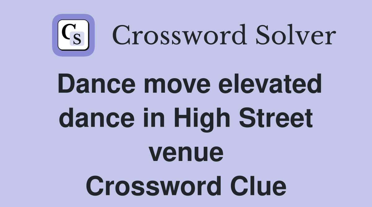 Dance move elevated dance in High Street venue Crossword Clue