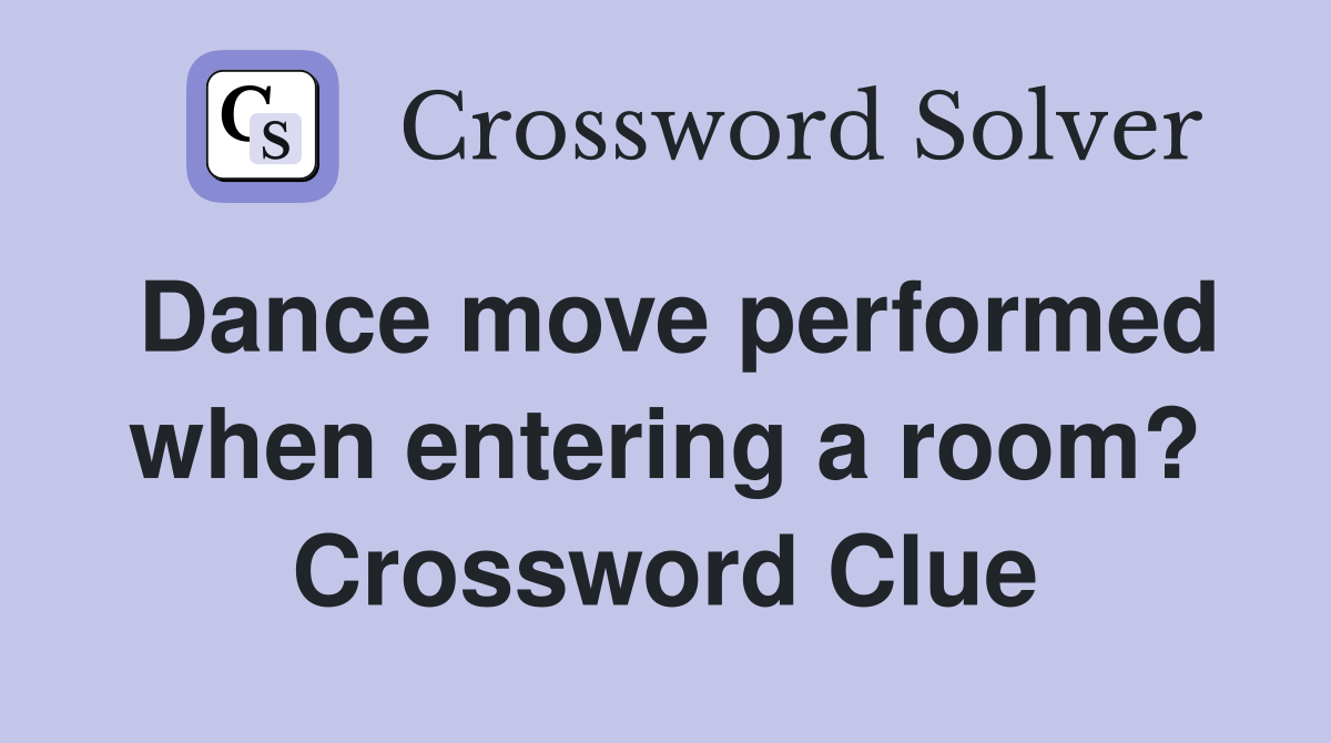 Dance move performed when entering a room? Crossword Clue