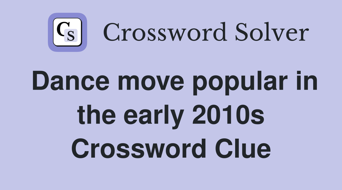 Dance move popular in the early 2010s Crossword Clue