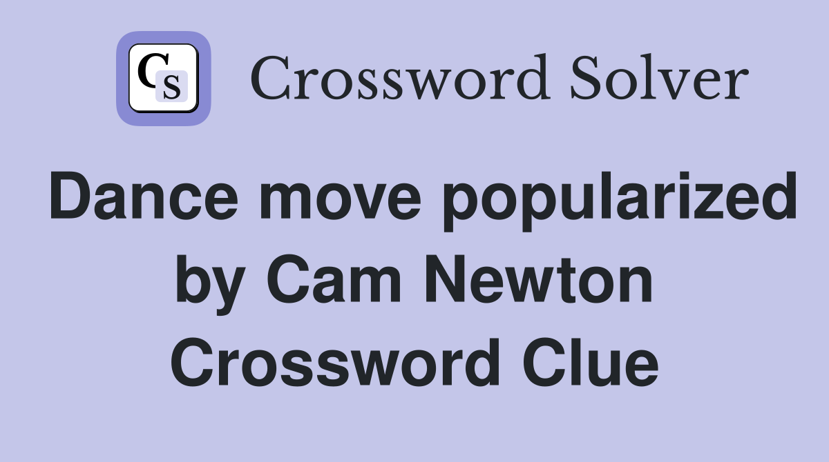 Dance move popularized by Cam Newton Crossword Clue