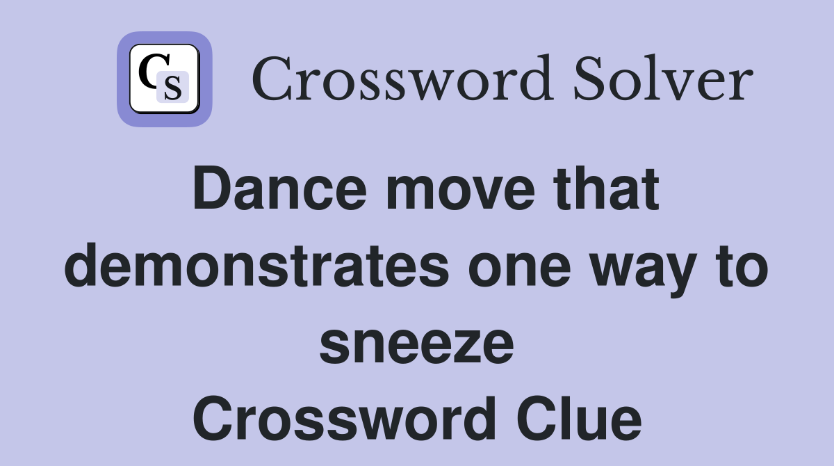 Dance move that demonstrates one way to sneeze Crossword Clue