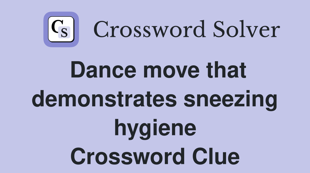 Dance move that demonstrates sneezing hygiene Crossword Clue