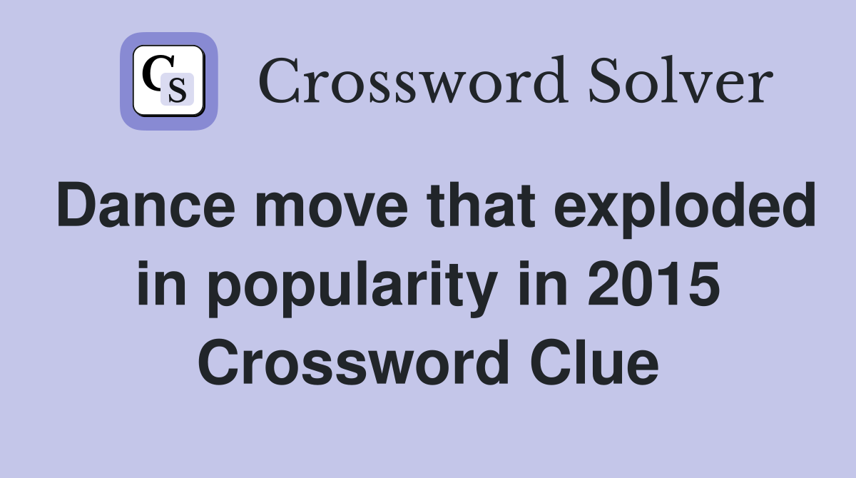 Dance move that exploded in popularity in 2015 Crossword Clue