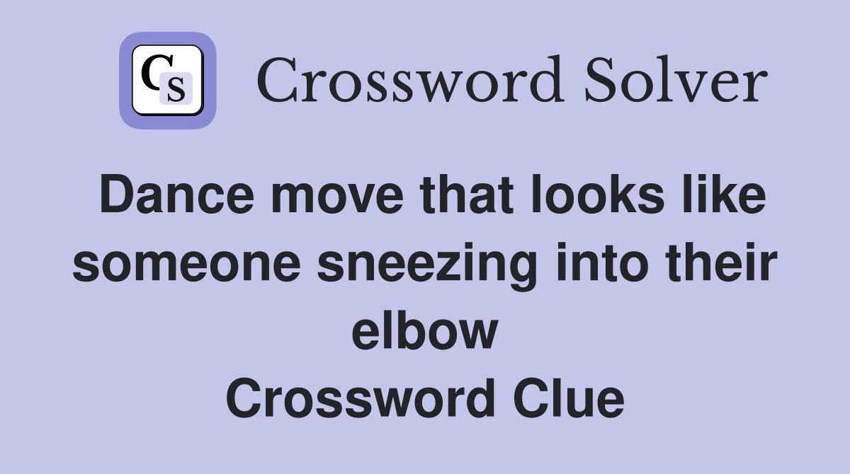 Dance move that looks like someone sneezing into their elbow Crossword Clue