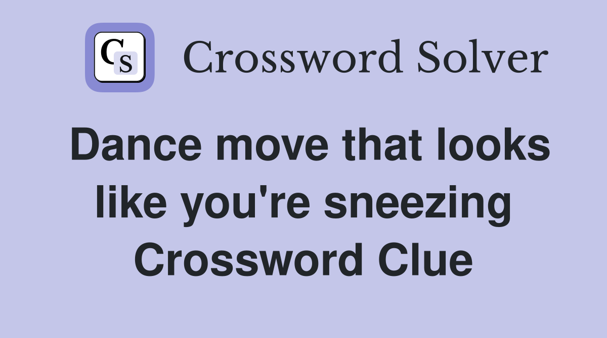 Dance move that looks like you're sneezing Crossword Clue