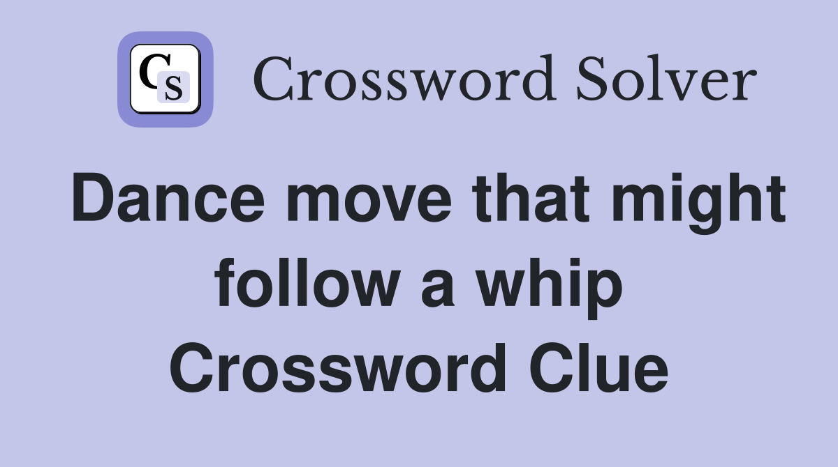 Dance move that might follow a whip Crossword Clue