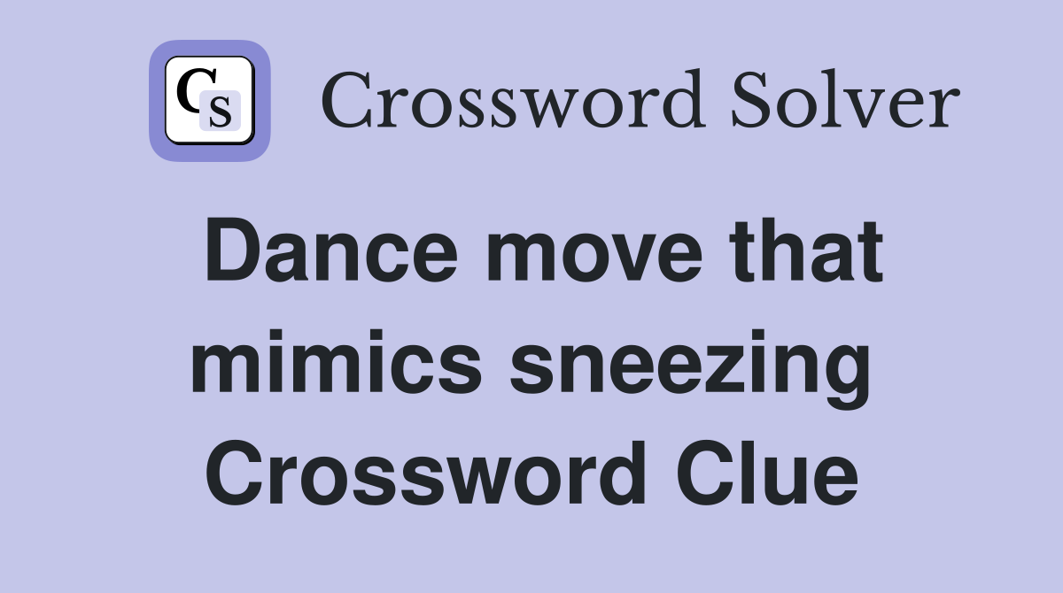 Dance move that mimics sneezing Crossword Clue