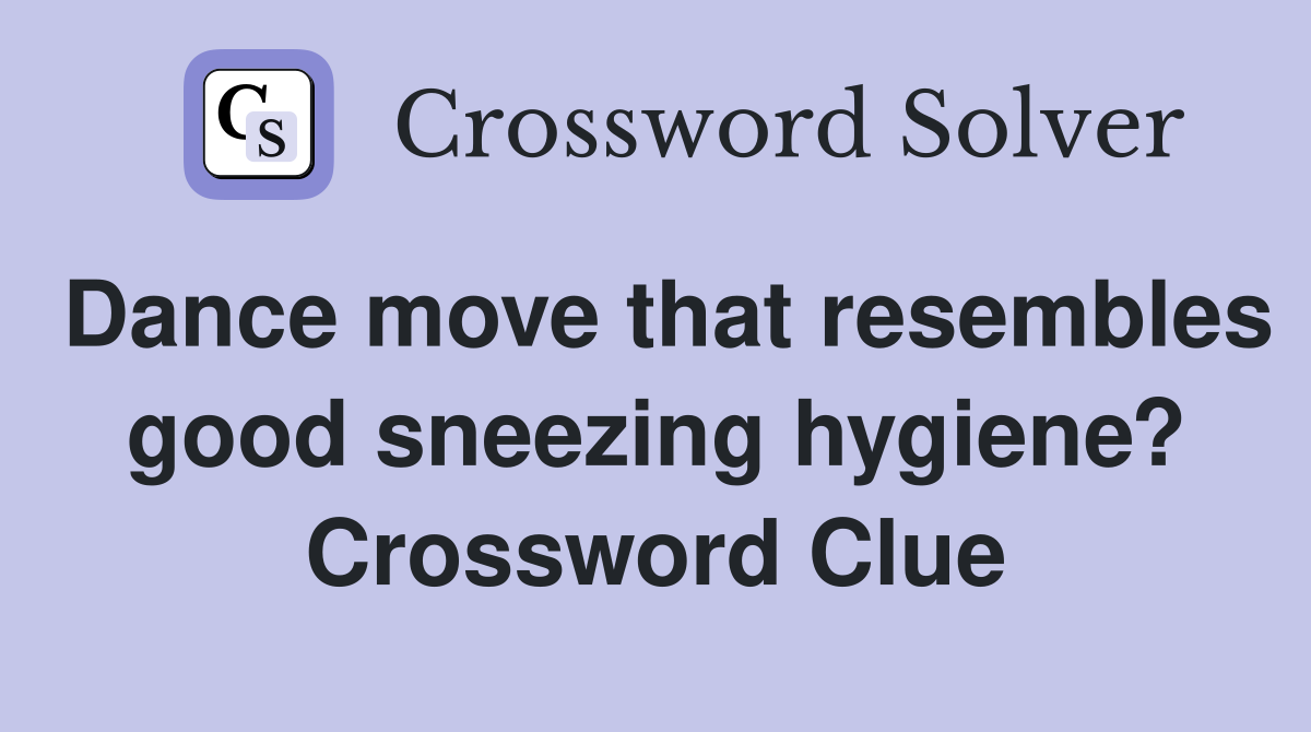 Dance move that resembles good sneezing hygiene? Crossword Clue