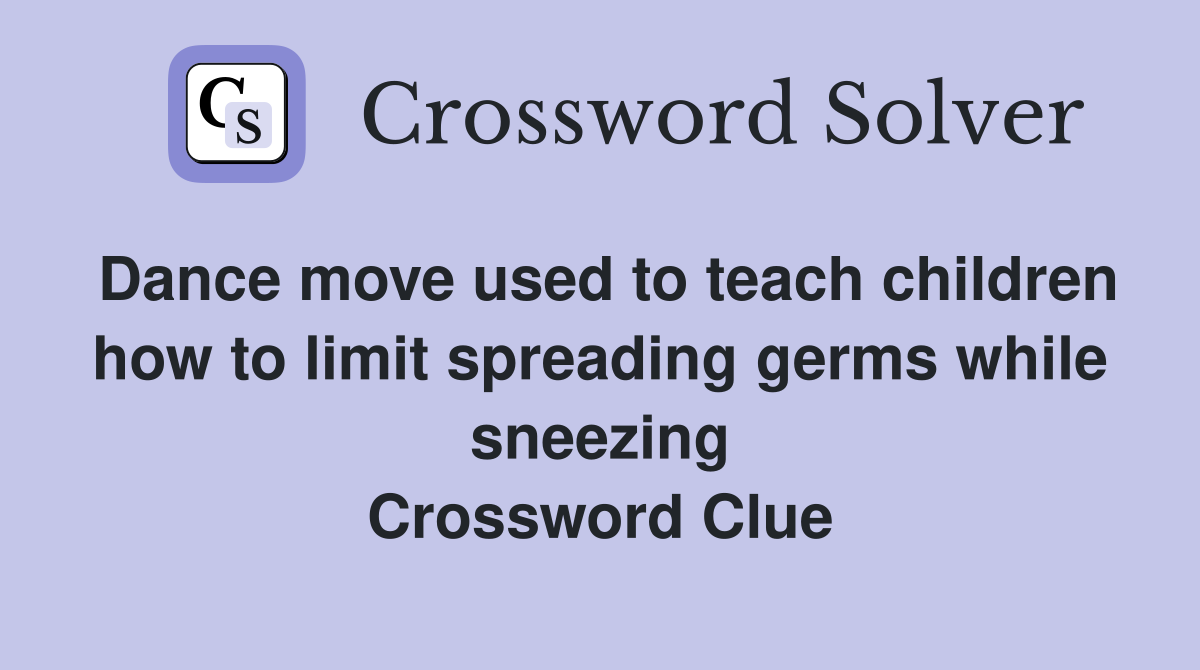 Dance move used to teach children how to limit spreading germs while sneezing Crossword Clue