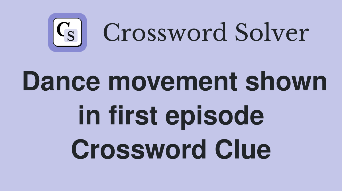 Dance movement shown in first episode Crossword Clue