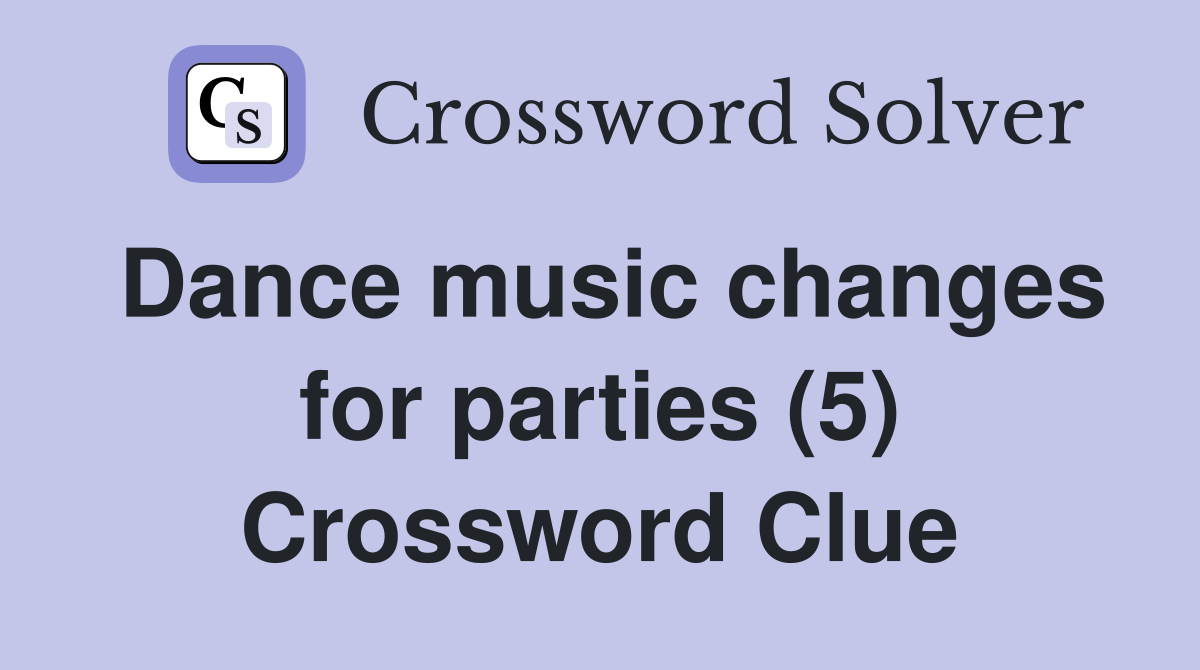 Dance music changes for parties (5) Crossword Clue