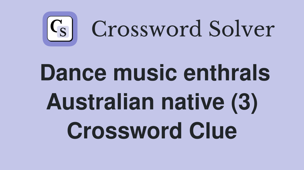 Dance music enthrals Australian native (3) Crossword Clue