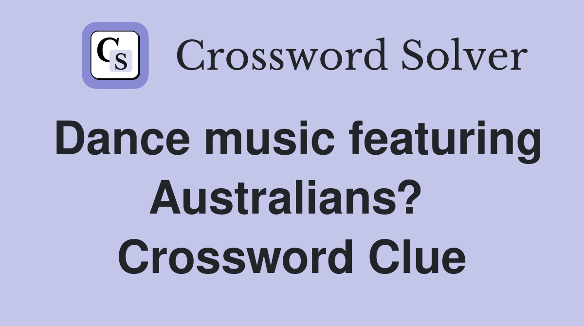 Dance music featuring Australians?  Crossword Clue