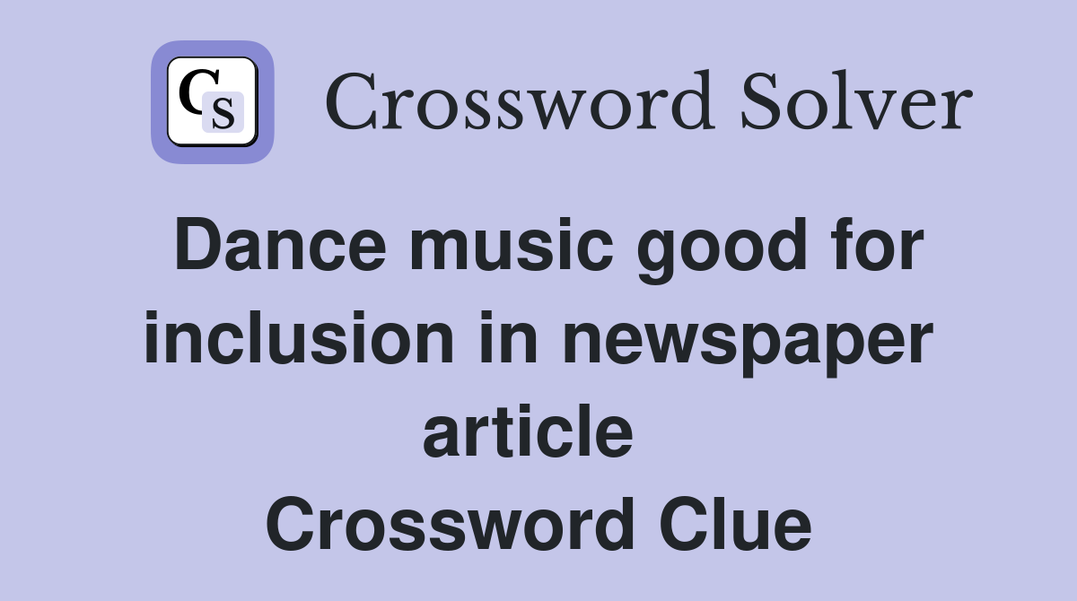 Dance music good for inclusion in newspaper article  Crossword Clue