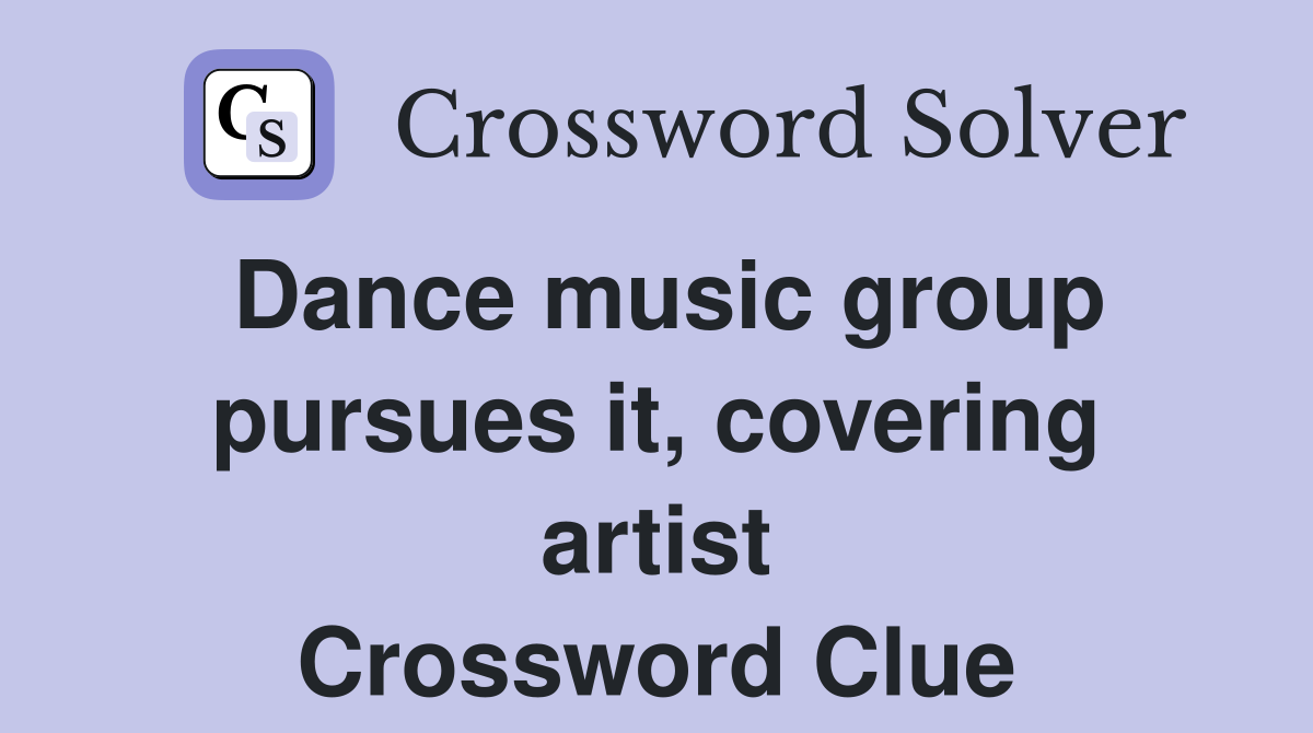 Dance music group pursues it, covering artist Crossword Clue