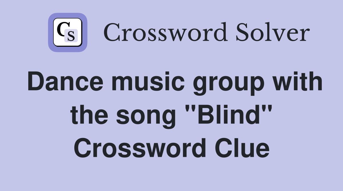 Dance music group with the song "Blind" Crossword Clue