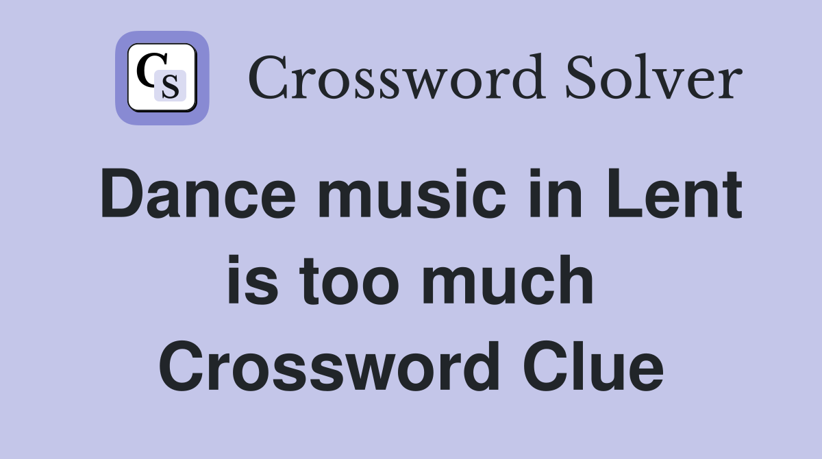 Dance music in Lent is too much Crossword Clue