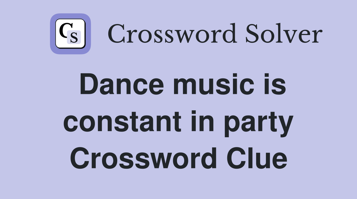Dance music is constant in party Crossword Clue